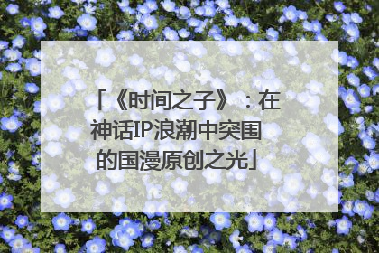 《时间之子》：在神话IP浪潮中突围的国漫原创之光