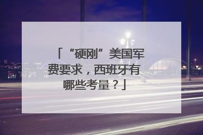 “硬刚”美国军费要求，西班牙有哪些考量？