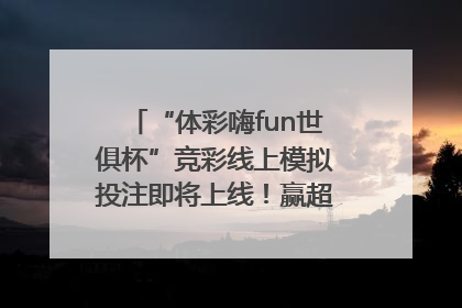 “体彩嗨fun世俱杯”竞彩线上模拟投注即将上线！赢超级大乐透体验券