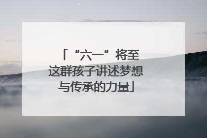 “六一”将至 这群孩子讲述梦想与传承的力量