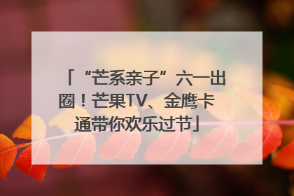 “芒系亲子”六一出圈！芒果TV、金鹰卡通带你欢乐过节