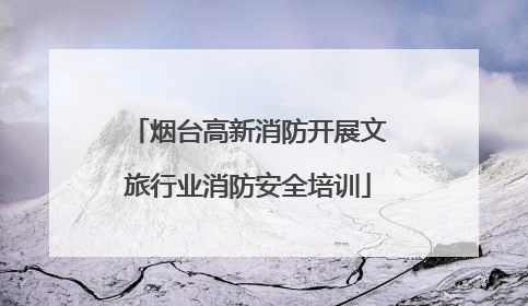 烟台高新消防开展文旅行业消防安全培训