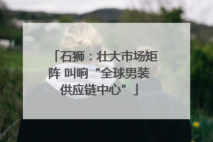 石狮：壮大市场矩阵 叫响“全球男装供应链中心”