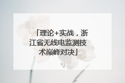 理论+实战，浙江省无线电监测技术巅峰对决