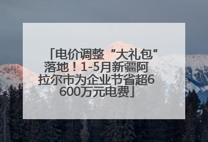 电价调整“大礼包”落地！1-5月新疆阿拉尔市为企业节省超6600万元电费