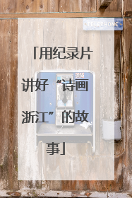 用纪录片讲好“诗画浙江”的故事