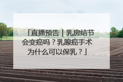直播预告｜乳房结节会变癌吗？乳腺癌手术为什么可以保乳？