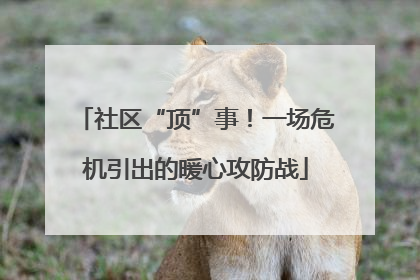 社区“顶”事！一场危机引出的暖心攻防战