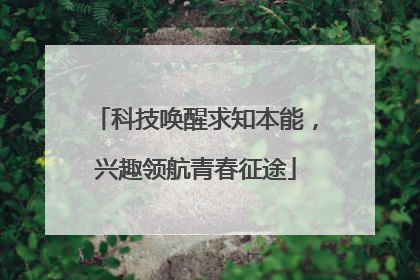 科技唤醒求知本能，兴趣领航青春征途
