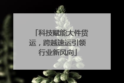 科技赋能大件货运，跨越速运引领行业新风向