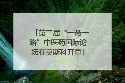 第二届“一带一路”中医药国际论坛在莫斯科开幕