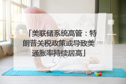 美联储系统高管：特朗普关税政策或导致美通胀率持续居高