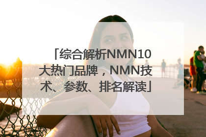 综合解析NMN10大热门品牌，NMN技术、参数、排名解读