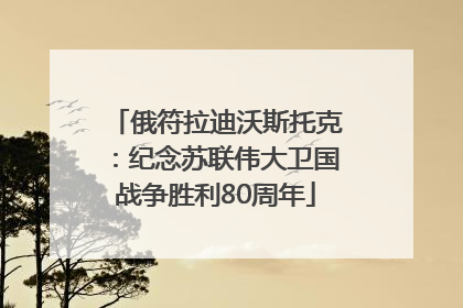 俄符拉迪沃斯托克：纪念苏联伟大卫国战争胜利80周年