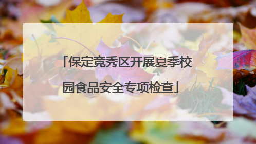 保定竞秀区开展夏季校园食品安全专项检查