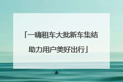 一嗨租车大批新车集结 助力用户美好出行