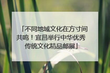 不同地域文化在方寸间共鸣！宜昌举行中华优秀传统文化精品邮展
