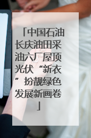中国石油长庆油田采油六厂屋顶光伏“新衣”扮靓绿色发展新画卷