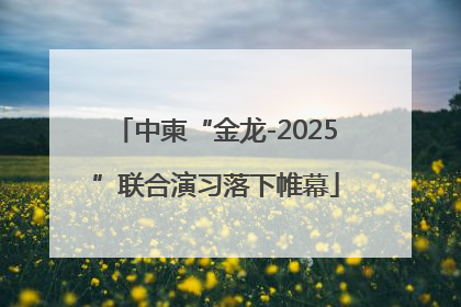 中柬“金龙-2025”联合演习落下帷幕