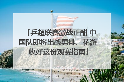 乒超联赛激战正酣 中国队即将出战男排、花游 收好这份观赛指南