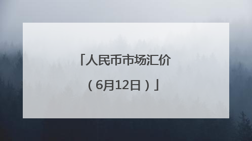 人民币市场汇价（6月12日）