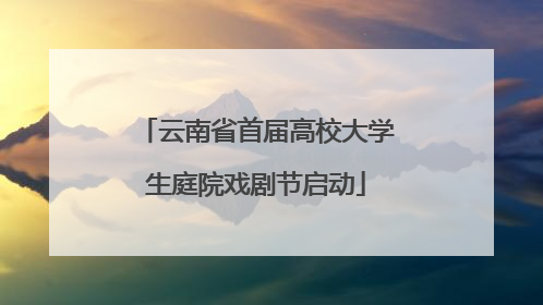 云南省首届高校大学生庭院戏剧节启动
