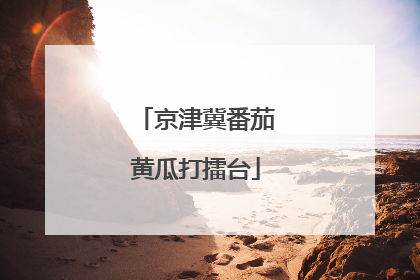 京津冀番茄黄瓜打擂台