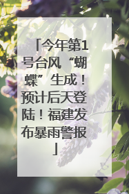 今年第1号台风“蝴蝶”生成！预计后天登陆！福建发布暴雨警报