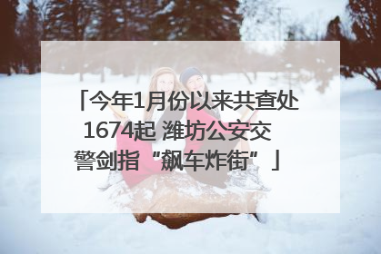 今年1月份以来共查处1674起 潍坊公安交警剑指“飙车炸街”