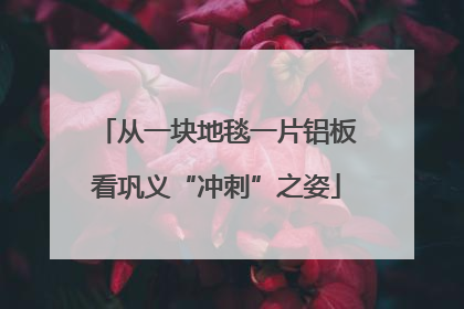 从一块地毯一片铝板看巩义“冲刺”之姿