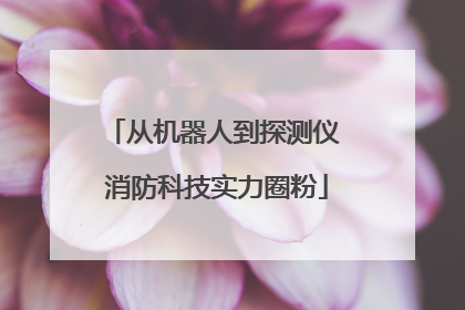 从机器人到探测仪 消防科技实力圈粉