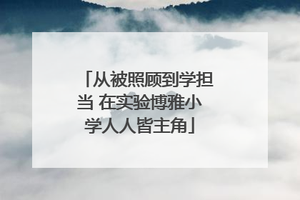 从被照顾到学担当 在实验博雅小学人人皆主角