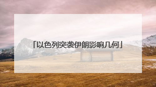 以色列突袭伊朗影响几何