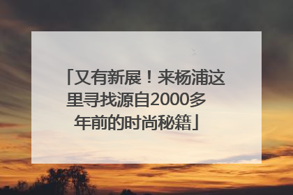 又有新展！来杨浦这里寻找源自2000多年前的时尚秘籍