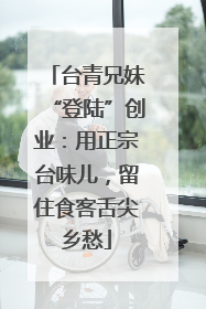 台青兄妹“登陆”创业：用正宗台味儿，留住食客舌尖乡愁