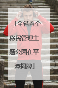 全省首个移民管理主题公园在平潭揭牌