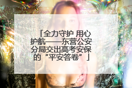 全力守护 用心护航——东营公安分局交出高考安保的“平安答卷”