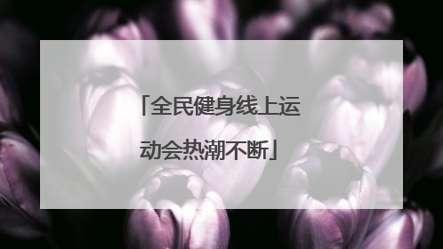 全民健身线上运动会热潮不断
