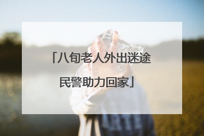 八旬老人外出迷途 民警助力回家
