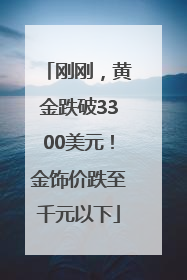 刚刚，黄金跌破3300美元！金饰价跌至千元以下