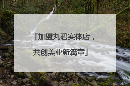 加盟丸碧实体店，共创美业新篇章