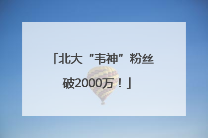 北大“韦神”粉丝破2000万！