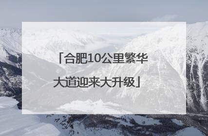 合肥10公里繁华大道迎来大升级