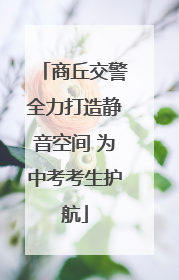 商丘交警全力打造静音空间 为中考考生护航