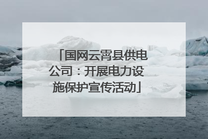 国网云霄县供电公司：开展电力设施保护宣传活动