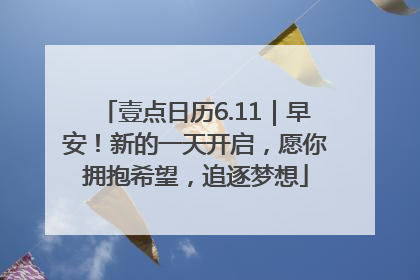 壹点日历6.11｜早安！新的一天开启，愿你拥抱希望，追逐梦想