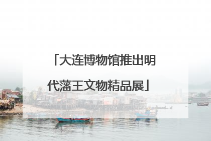大连博物馆推出明代藩王文物精品展