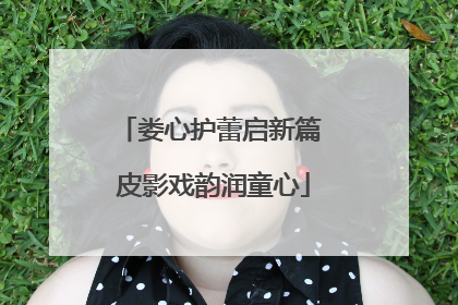 娄心护蕾启新篇 皮影戏韵润童心