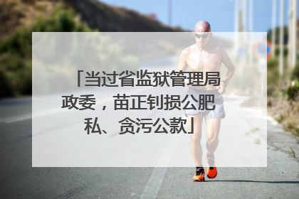 当过省监狱管理局政委，苗正钊损公肥私、贪污公款