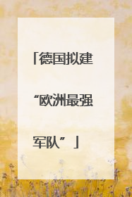 德国拟建“欧洲最强军队”